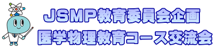 JSMP教育委員会企画 医学物理教育コース交流会